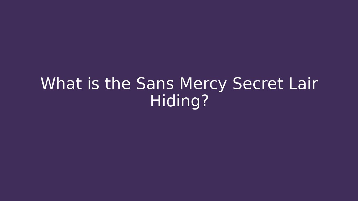 What is the Sans Mercy Secret Lair Hiding?