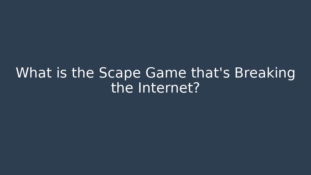 What is the Scape Game that's Breaking the Internet?