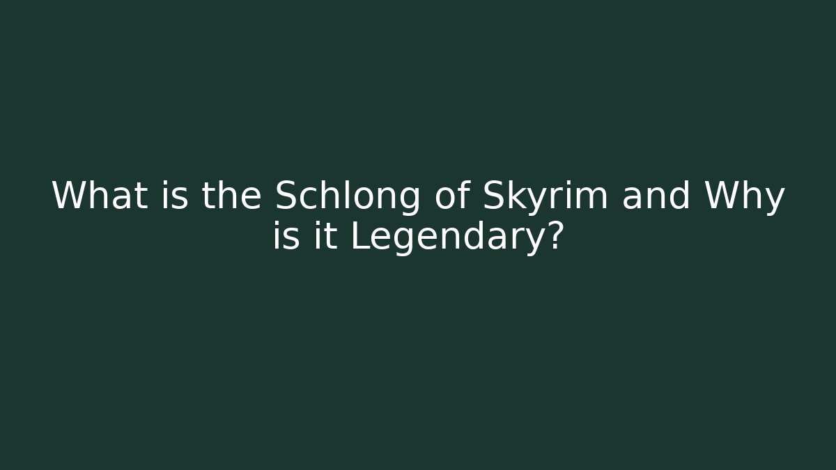 What is the Schlong of Skyrim and Why is it Legendary?