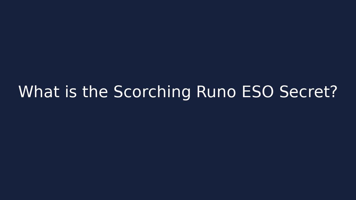 What is the Scorching Runo ESO Secret?