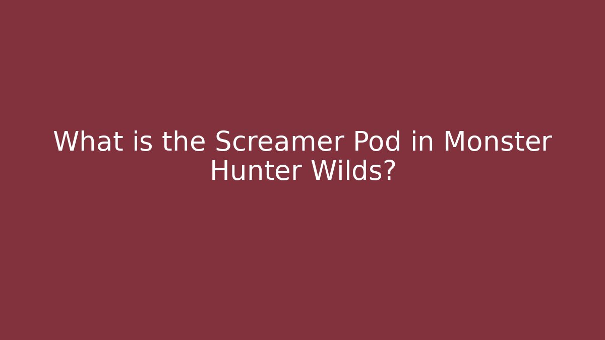 What is the Screamer Pod in Monster Hunter Wilds? - Critter Realm