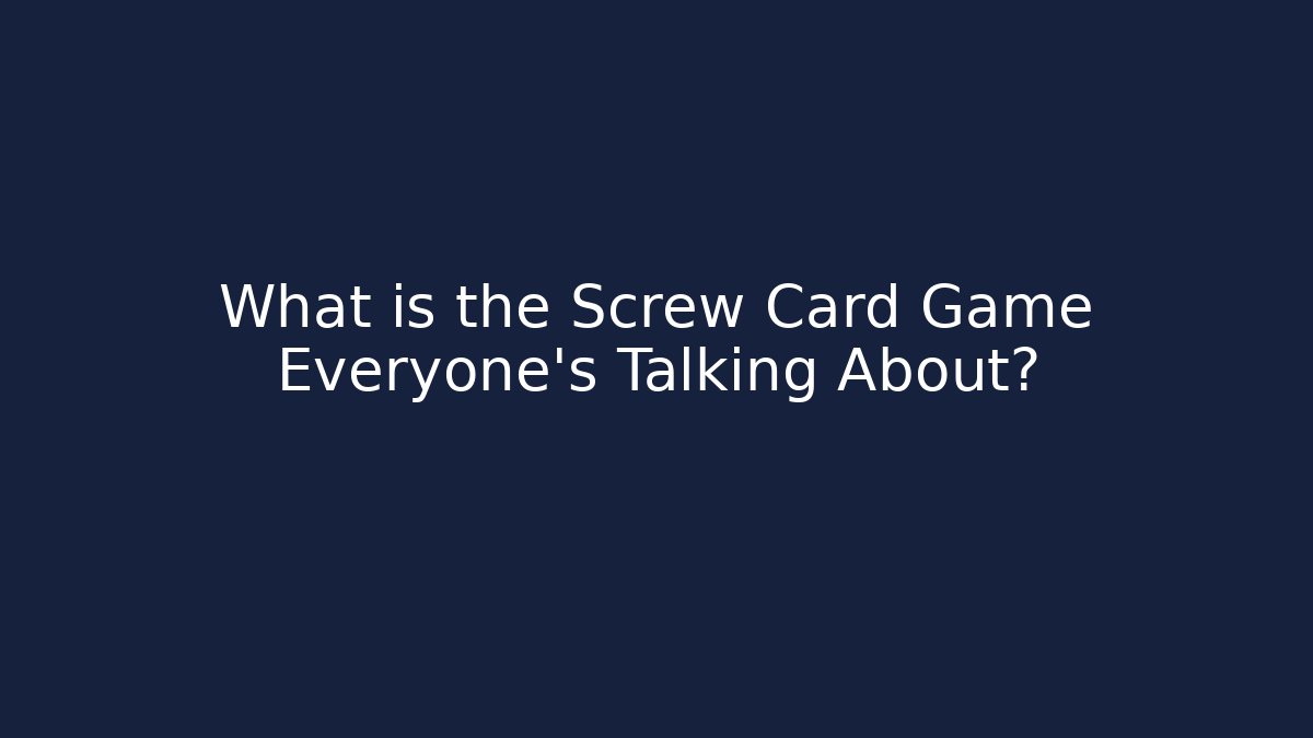What is the Screw Card Game Everyone’s Talking About?