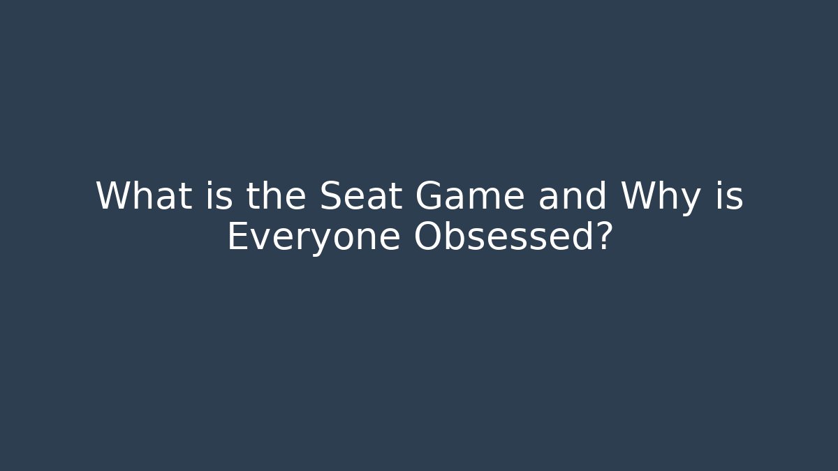 What is the Seat Game and Why is Everyone Obsessed?