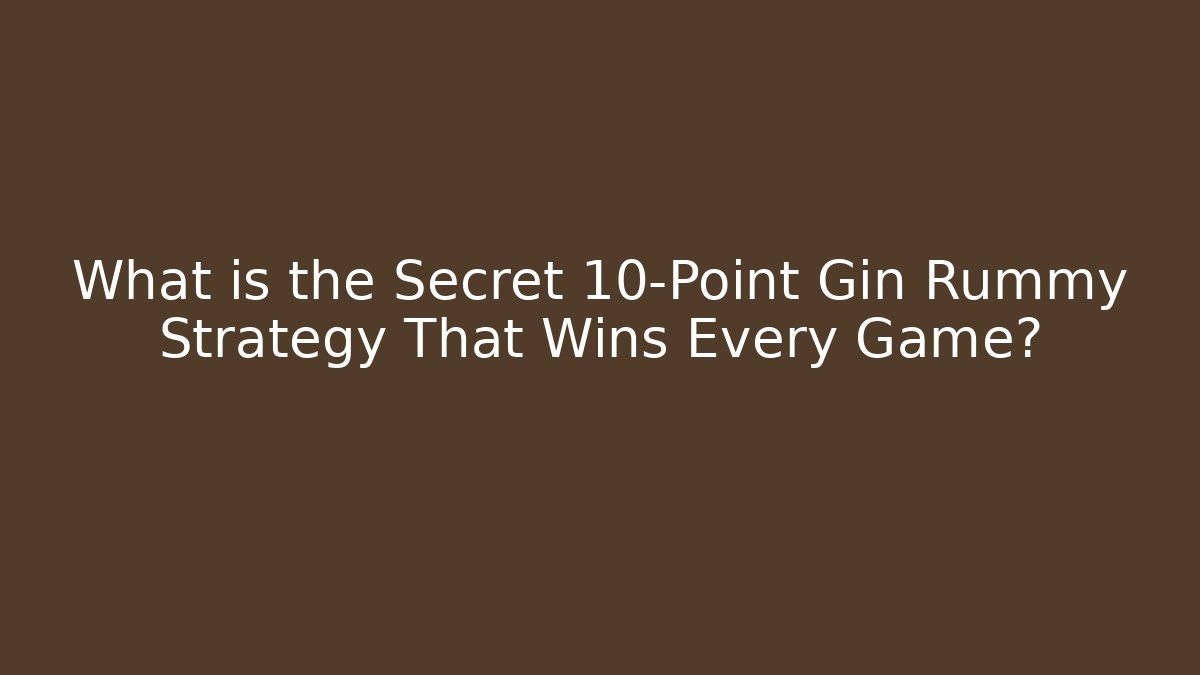 What is the Secret 10-Point Gin Rummy Strategy That Wins Every Game?