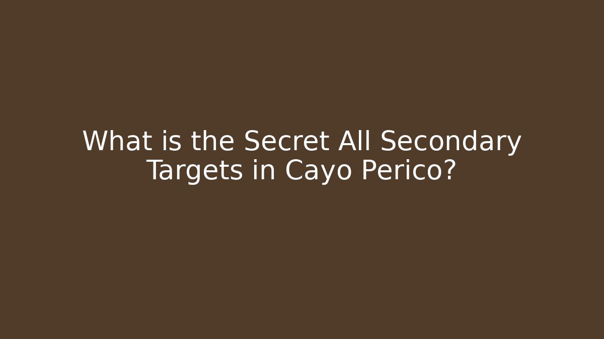 What is the Secret All Secondary Targets in Cayo Perico?