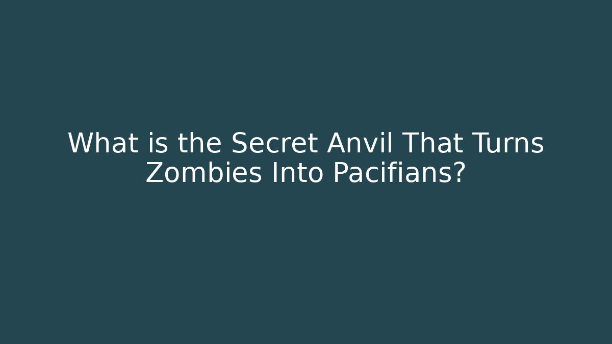 What is the Secret Anvil That Turns Zombies Into Pacifians?