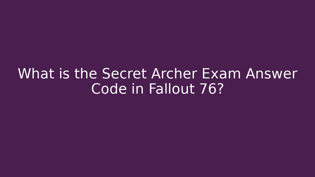 What is the Secret Archer Exam Answer Code in Fallout 76? - Critter Realm