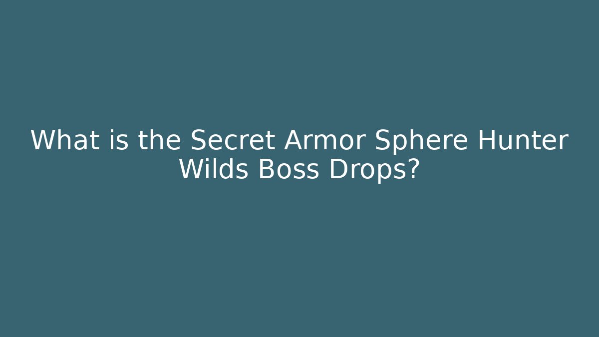 What is the Secret Armor Sphere Hunter Wilds Boss Drops?