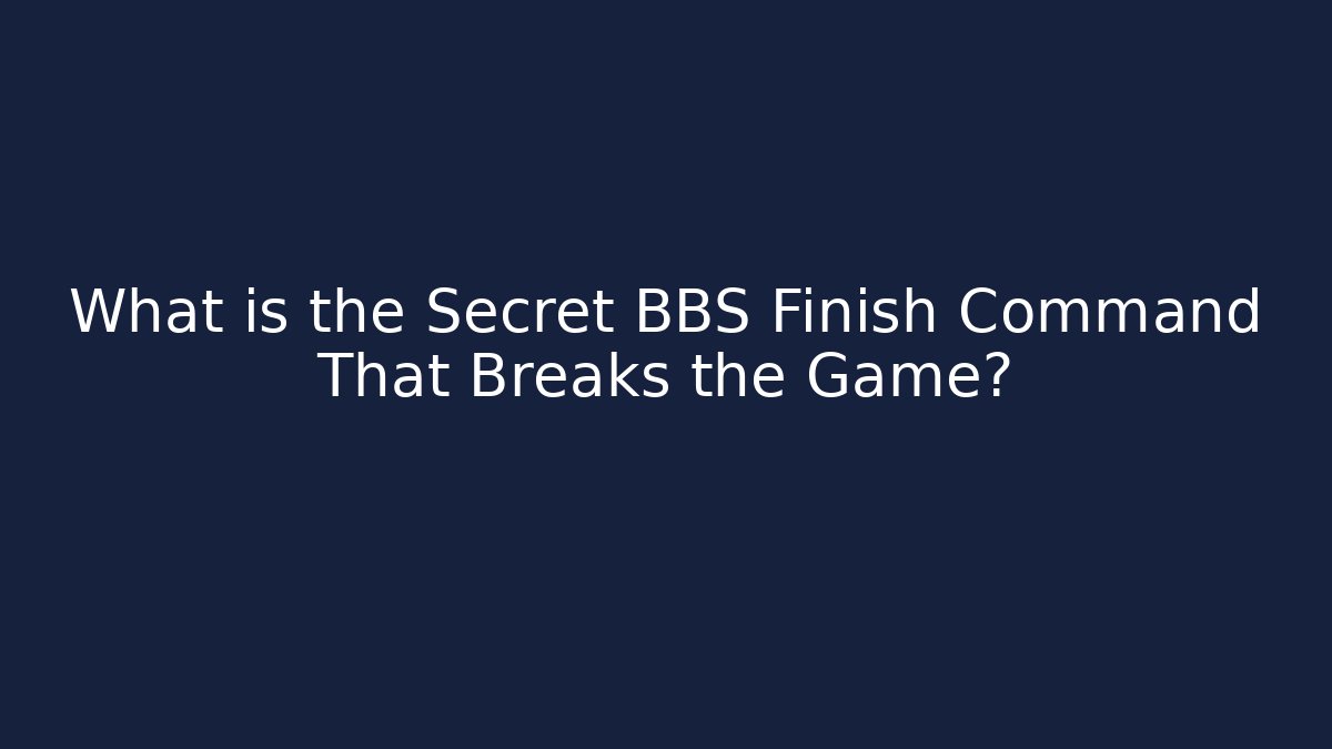 What is the Secret BBS Finish Command That Breaks the Game?