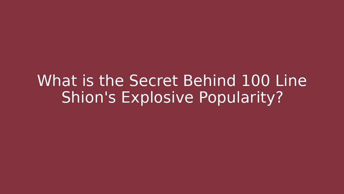 What is the Secret Behind 100 Line Shion's Explosive Popularity?