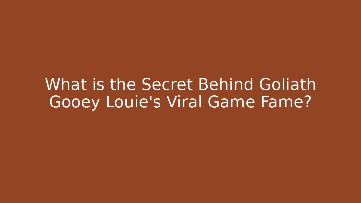 What is the Secret Behind Goliath Gooey Louie's Viral Game Fame?