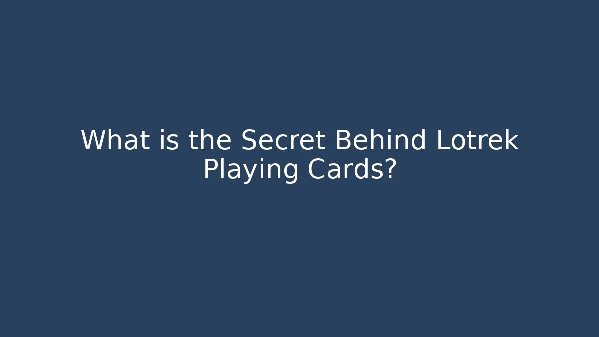 What is the Secret Behind Lotrek Playing Cards?