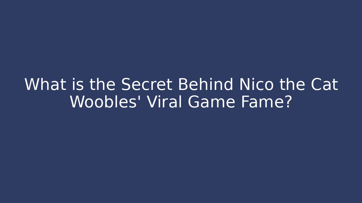 What is the Secret Behind Nico the Cat Woobles' Viral Game Fame?