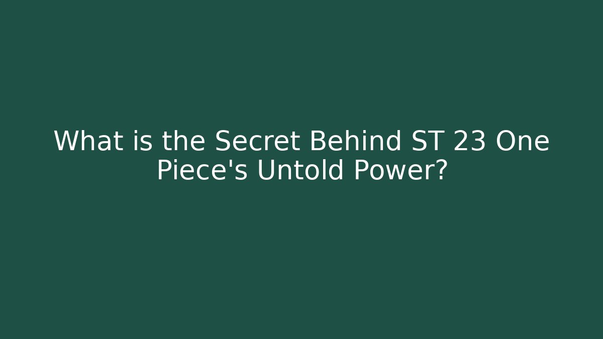 What is the Secret Behind ST 23 One Piece's Untold Power?