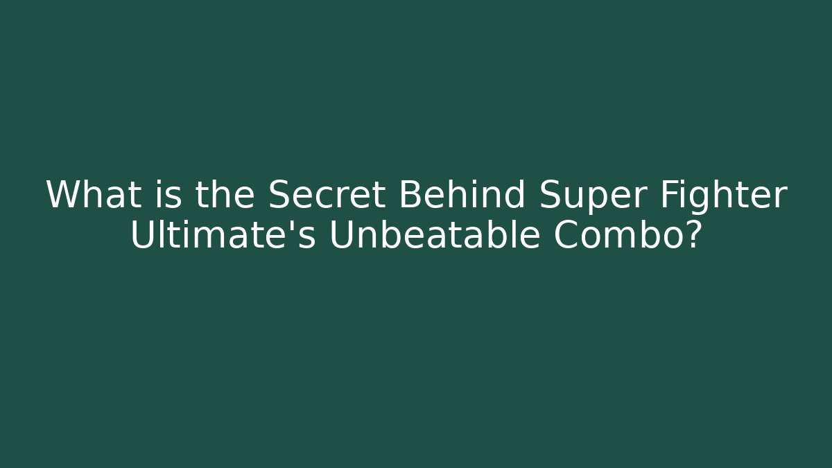 What is the Secret Behind Super Fighter Ultimate's Unbeatable Combo? - Critter Realm