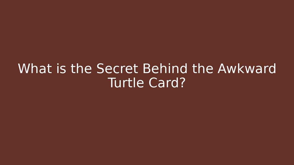 What is the Secret Behind the Awkward Turtle Card?