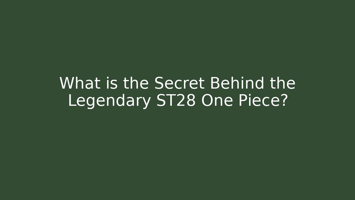 What is the Secret Behind the Legendary ST28 One Piece?