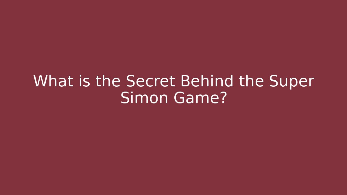 What is the Secret Behind the Super Simon Game?