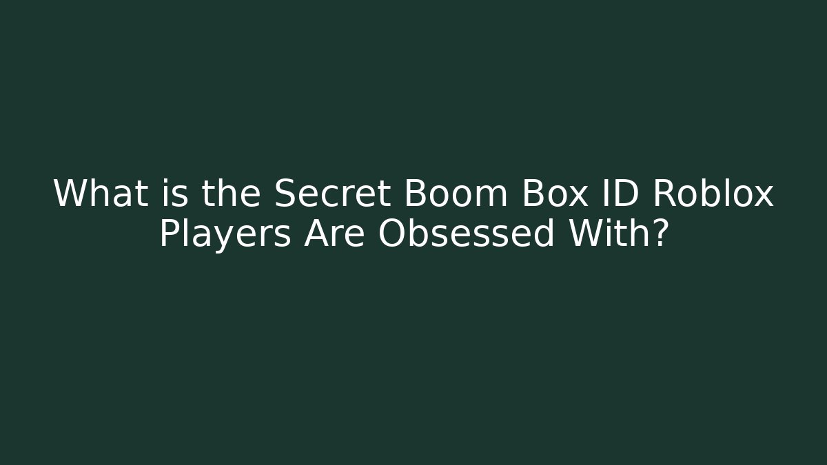 What is the Secret Boom Box ID Roblox Players Are Obsessed With?