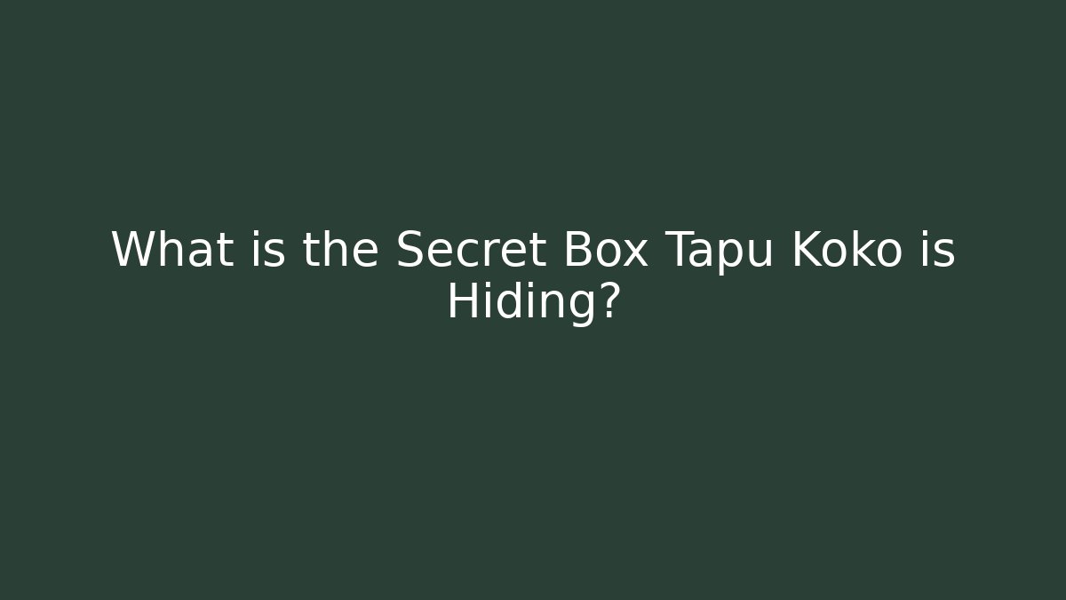 What is the Secret Box Tapu Koko is Hiding?