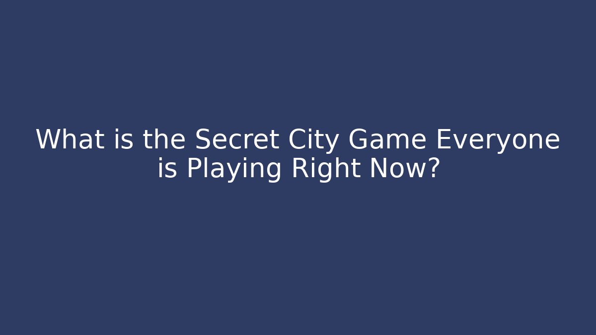 What is the Secret City Game Everyone is Playing Right Now?