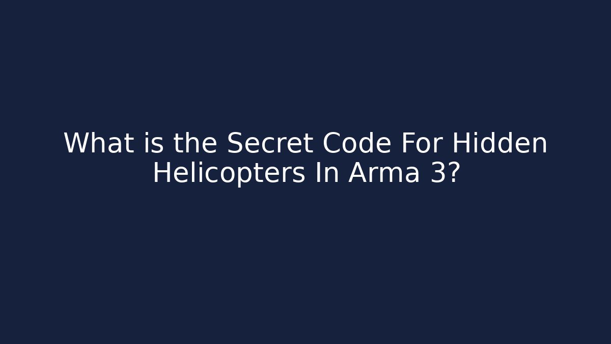 What is the Secret Code For Hidden Helicopters In Arma 3?
