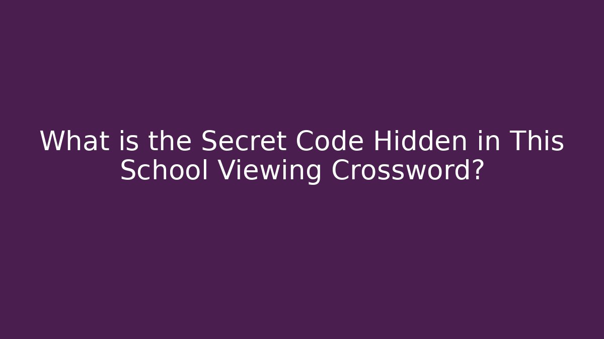 What is the Secret Code Hidden in This School Viewing Crossword?