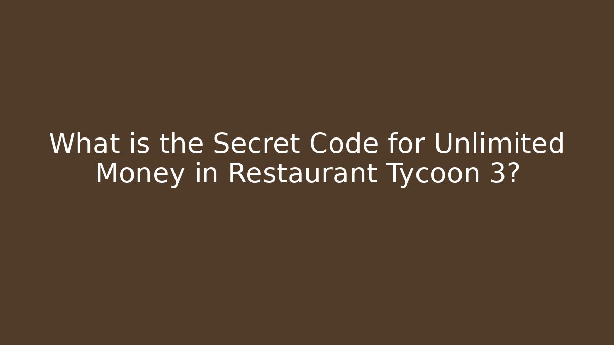 What is the Secret Code for Unlimited Money in Restaurant Tycoon 3?