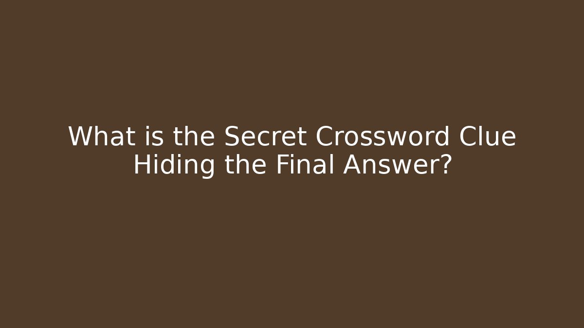 What is the Secret Crossword Clue Hiding the Final Answer?