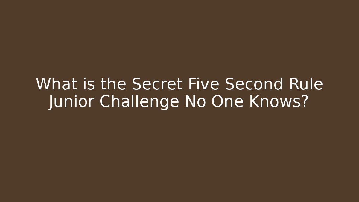 What is the Secret Five Second Rule Junior Challenge No One Knows?