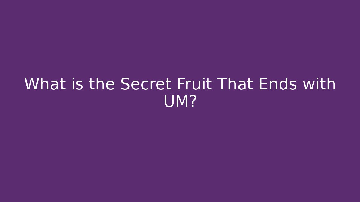 What is the Secret Fruit That Ends with UM? - Critter Realm