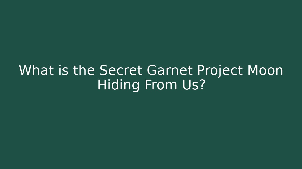 What is the Secret Garnet Project Moon Hiding From Us?
