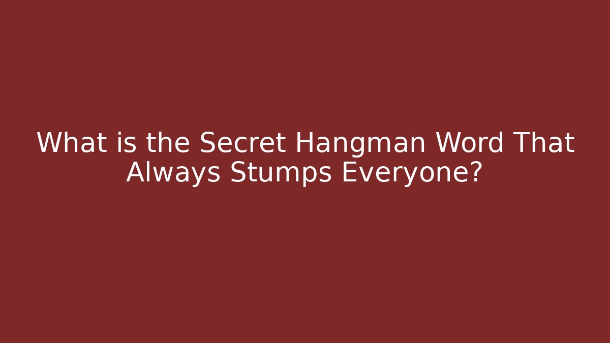 What is the Secret Hangman Word That Always Stumps Everyone?