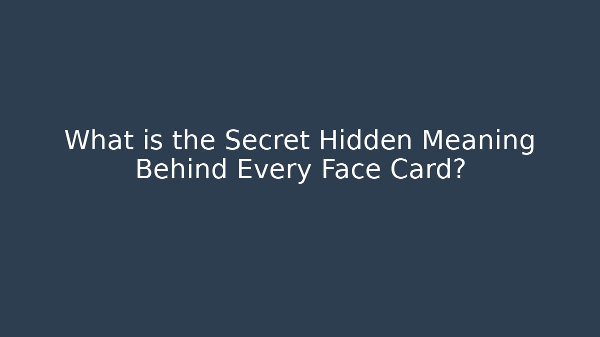 What is the Secret Hidden Meaning Behind Every Face Card?