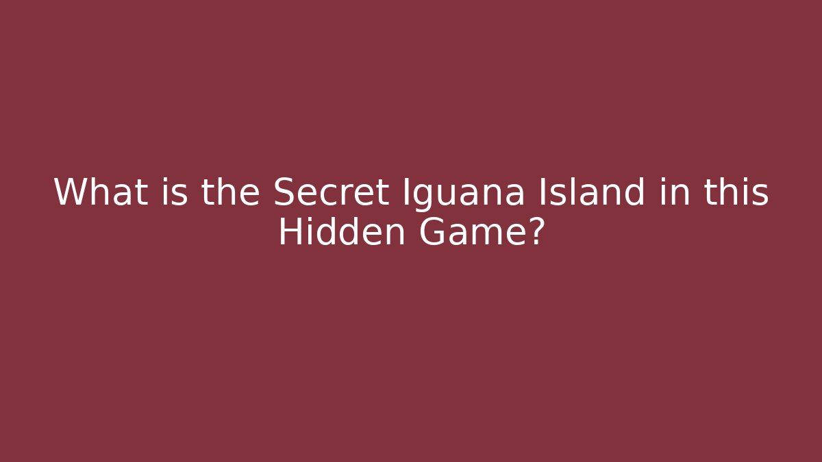 What is the Secret Iguana Island in this Hidden Game?