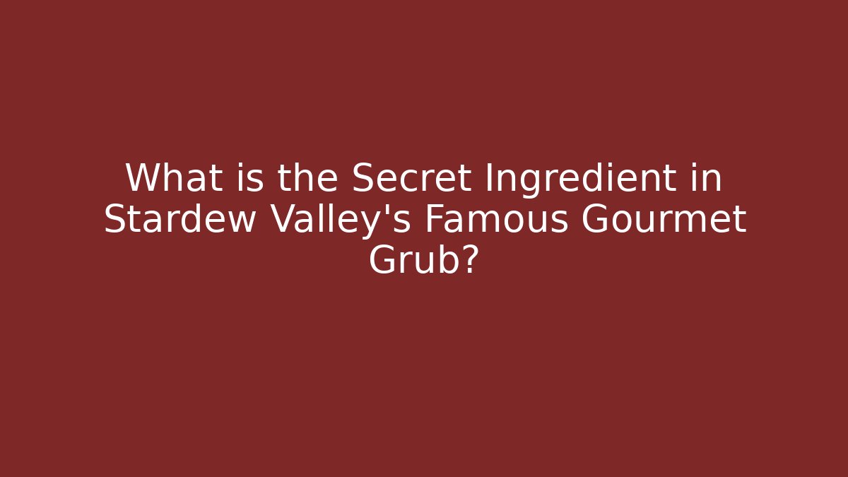 What is the Secret Ingredient in Stardew Valley's Famous Gourmet Grub?