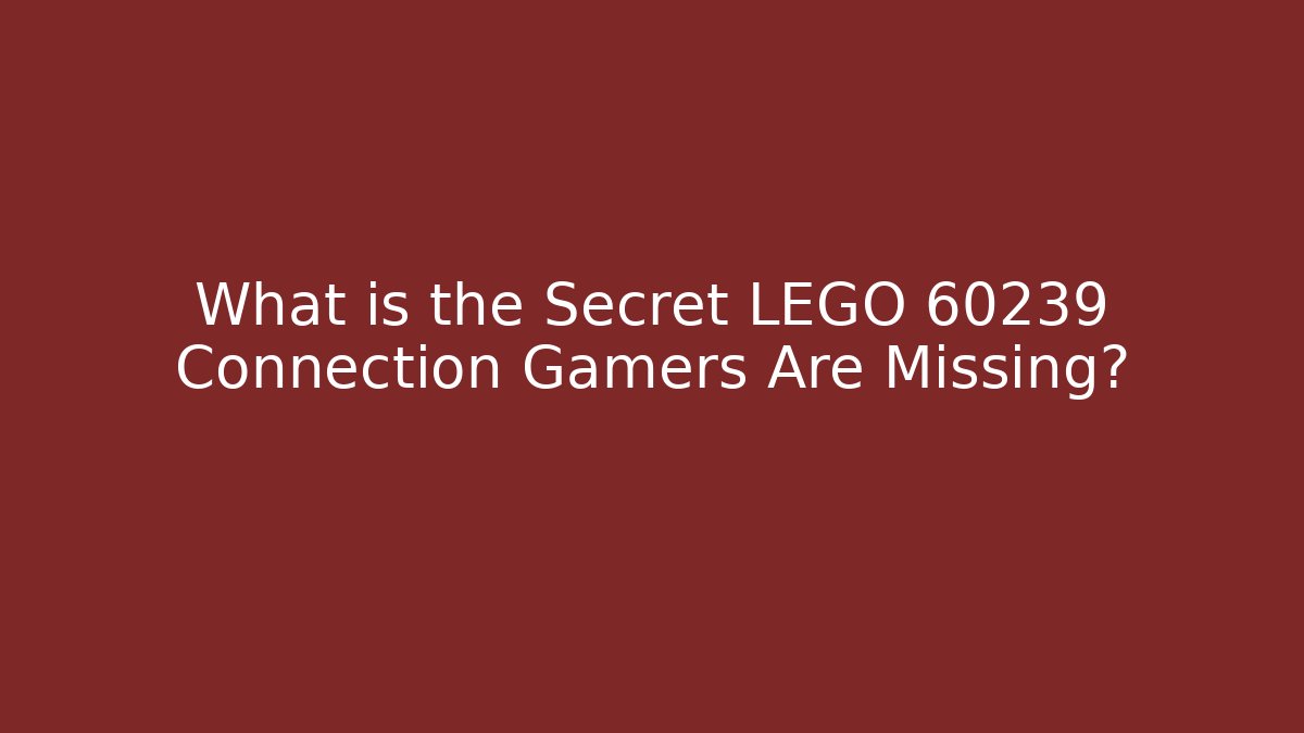 What is the Secret LEGO 60239 Connection Gamers Are Missing?