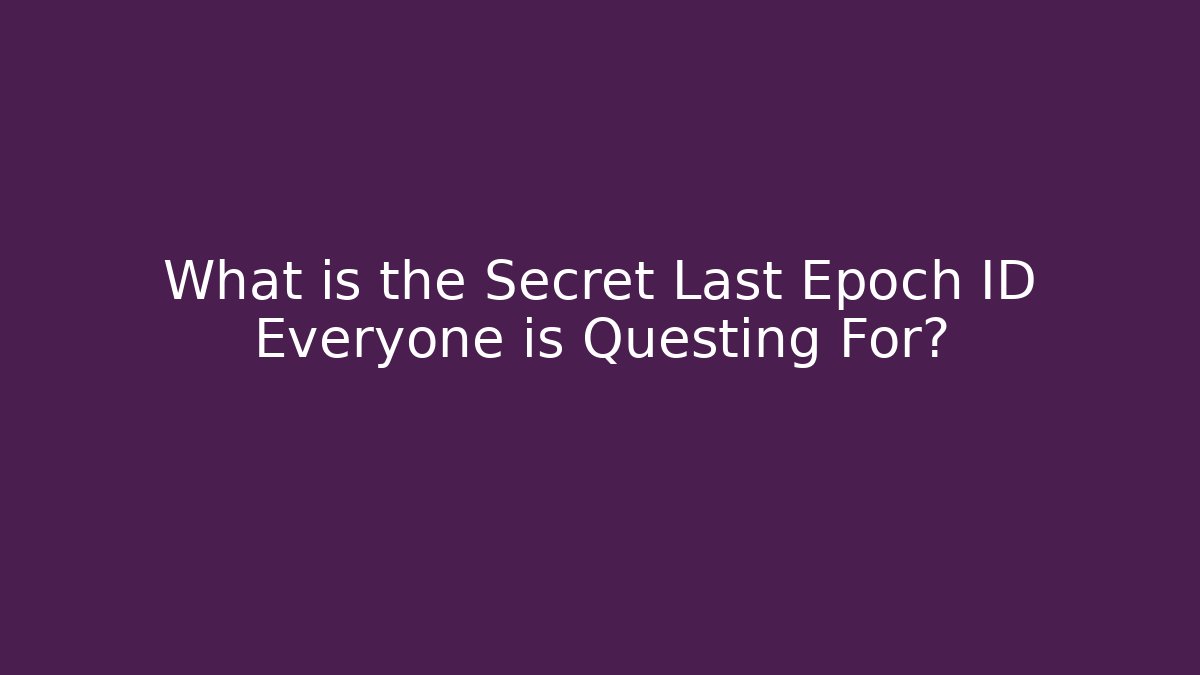What is the Secret Last Epoch ID Everyone is Questing For?