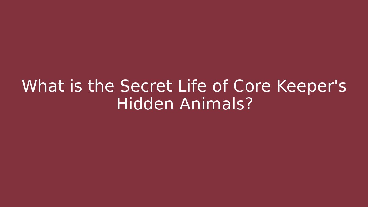 What is the Secret Life of Core Keeper's Hidden Animals?