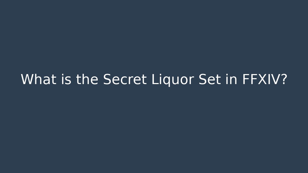 What is the Secret Liquor Set in FFXIV?