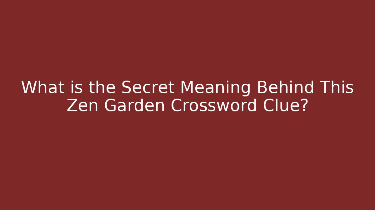 What is the Secret Meaning Behind This Zen Garden Crossword Clue?