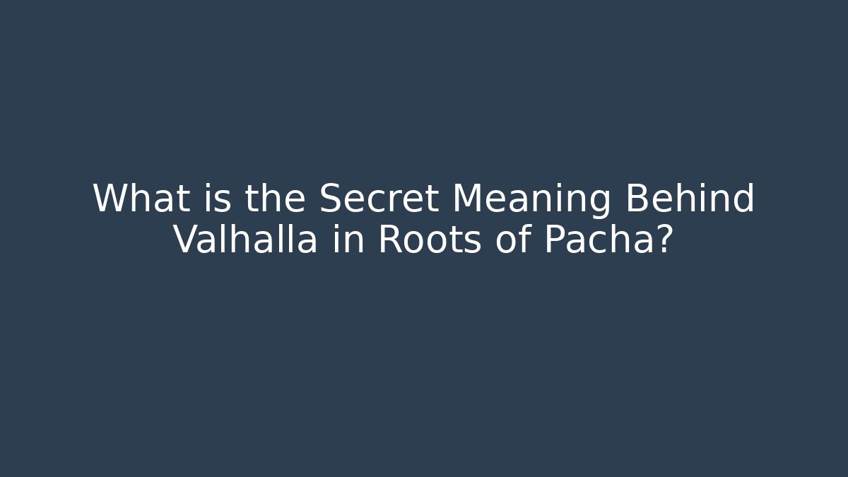 What is the Secret Meaning Behind Valhalla in Roots of Pacha?