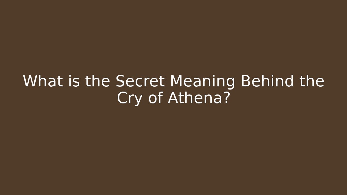 What is the Secret Meaning Behind the Cry of Athena?