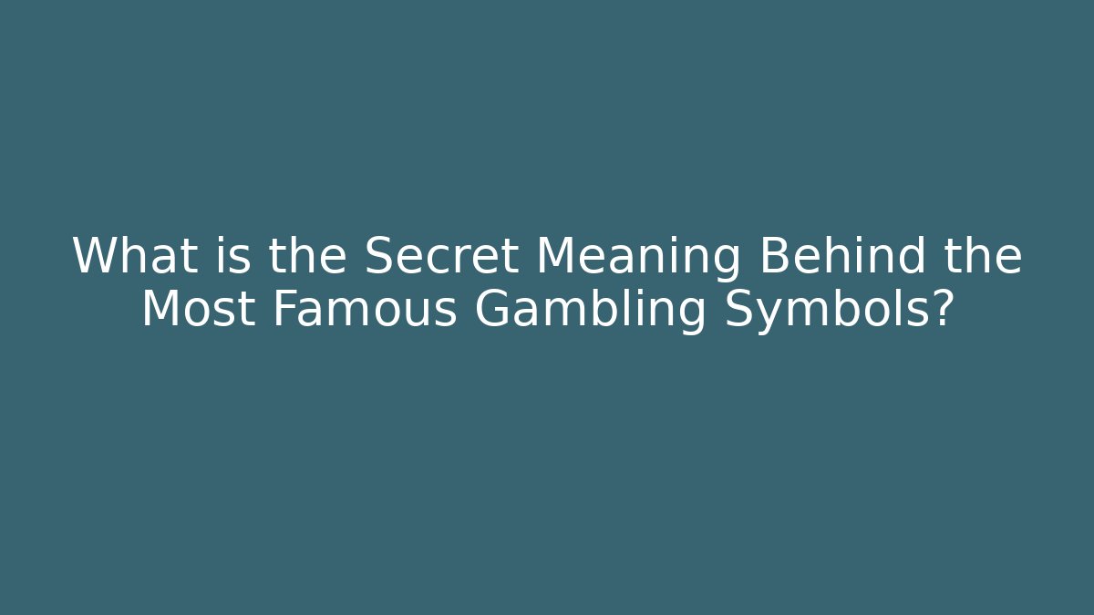 What is the Secret Meaning Behind the Most Famous Gambling Symbols?