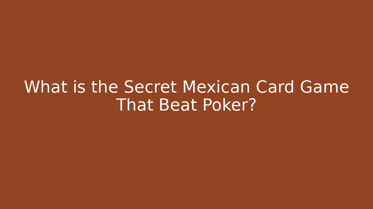 What is the Secret Mexican Card Game That Beat Poker?