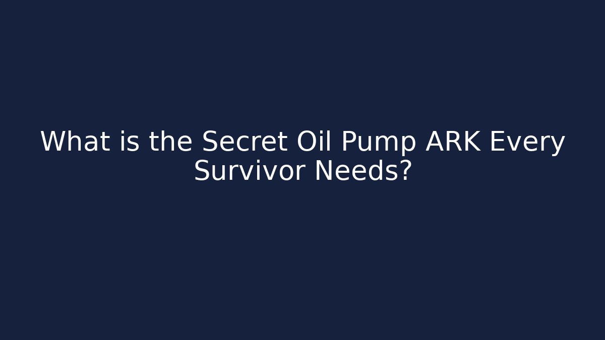 What is the Secret Oil Pump ARK Every Survivor Needs?