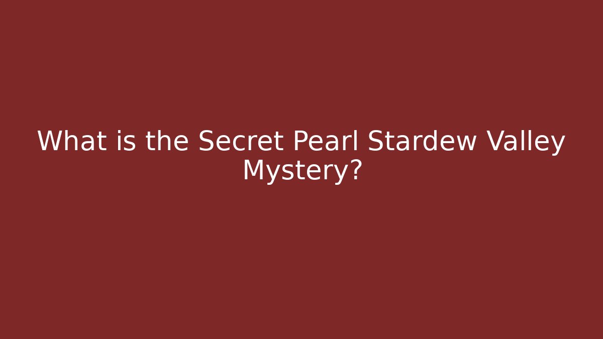 What is the Secret Pearl Stardew Valley Mystery?