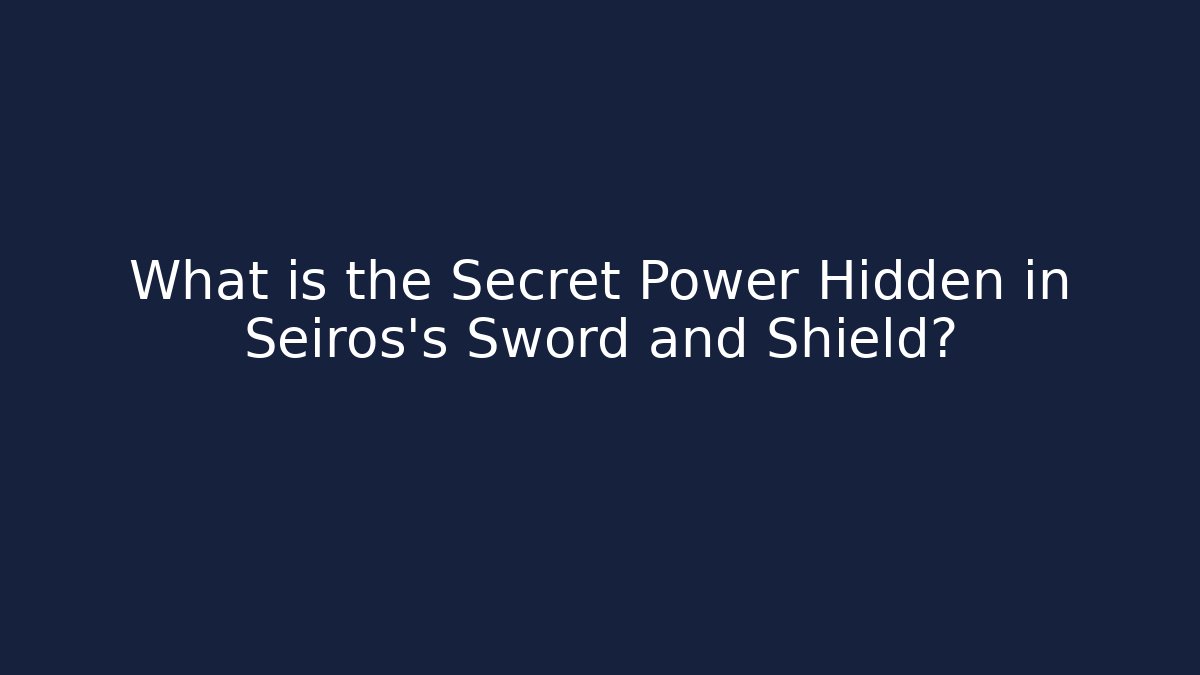 What is the Secret Power Hidden in Seiros's Sword and Shield?