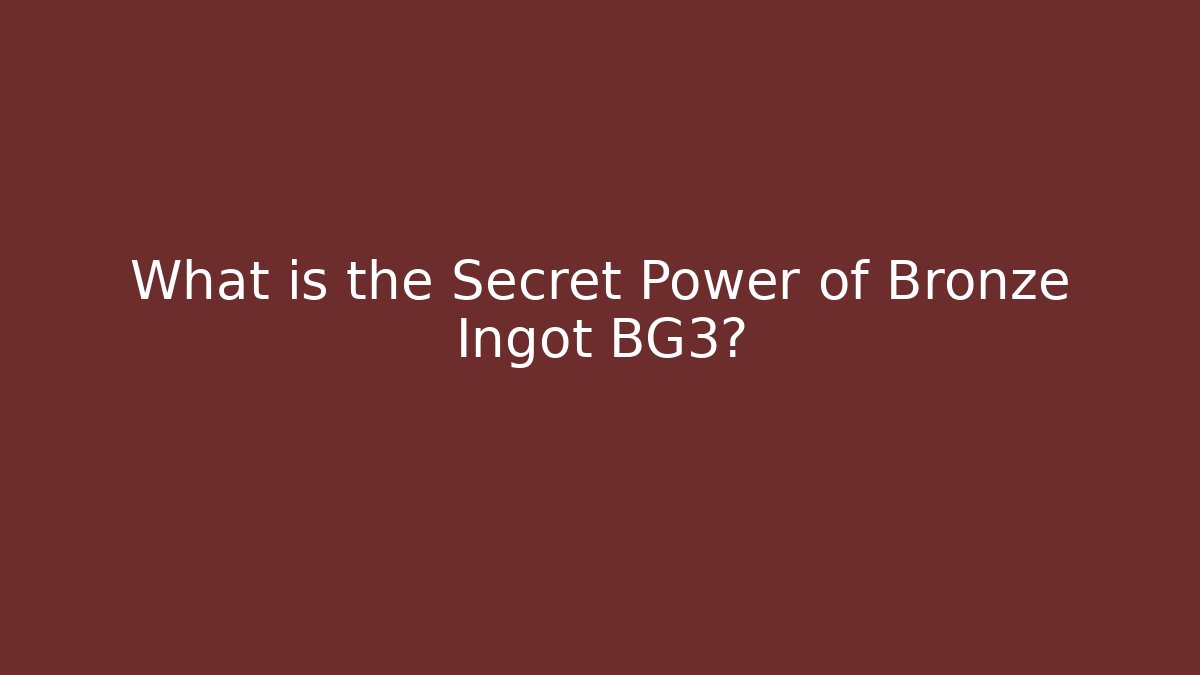 What is the Secret Power of Bronze Ingot BG3?