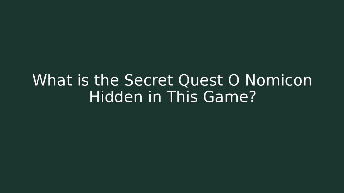 What is the Secret Quest O Nomicon Hidden in This Game?